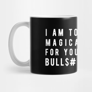 I am too Magical for your bulls#!t Mug